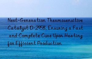 next-generation thermosensitive catalyst d-2958, ensuring a fast and complete cure upon heating for efficient production