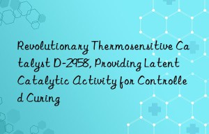 revolutionary thermosensitive catalyst d-2958, providing latent catalytic activity for controlled curing