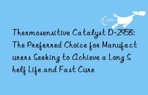 thermosensitive catalyst d-2958: the preferred choice for manufacturers seeking to achieve a long shelf life and fast cure