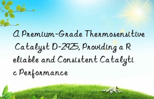 a premium-grade thermosensitive catalyst d-2925, providing a reliable and consistent catalytic performance