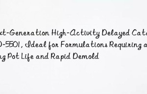 next-generation high-activity delayed catalyst d-5501, ideal for formulations requiring a long pot life and rapid demold