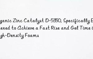 organic zinc catalyst d-5350, specifically engineered to achieve a fast rise and gel time in high-density foams