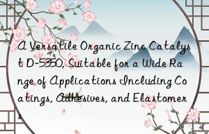 a versatile organic zinc catalyst d-5350, suitable for a wide range of applications including coatings, adhesives, and elastomers