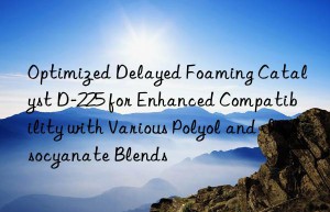optimized delayed foaming catalyst d-225 for enhanced compatibility with various polyol and isocyanate blends