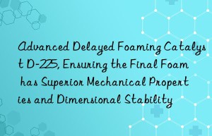 advanced delayed foaming catalyst d-225, ensuring the final foam has superior mechanical properties and dimensional stability