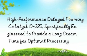 high-performance delayed foaming catalyst d-225, specifically engineered to provide a long cream time for optimal processing