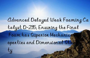 advanced delayed weak foaming catalyst d-235, ensuring the final foam has superior mechanical properties and dimensional stability