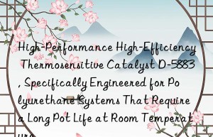 high-performance high-efficiency thermosensitive catalyst d-5883, specifically engineered for polyurethane systems that require a long pot life at room temperature