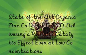 state-of-the-art organic zinc catalyst d-5350, delivering a powerful catalytic effect even at low concentrations