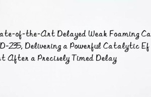 state-of-the-art delayed weak foaming catalyst d-235, delivering a powerful catalytic effect after a precisely timed delay