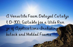 a versatile foam delayed catalyst d-300, suitable for a wide range of applications including slabstock and molded foams