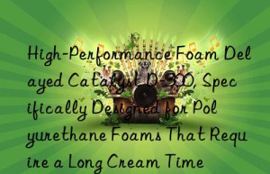 high-performance foam delayed catalyst d-300, specifically designed for polyurethane foams that require a long cream time