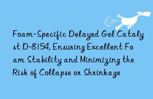 foam-specific delayed gel catalyst d-8154, ensuring excellent foam stability and minimizing the risk of collapse or shrinkage