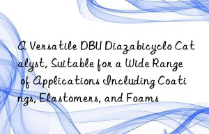a versatile dbu diazabicyclo catalyst, suitable for a wide range of applications including coatings, elastomers, and foams