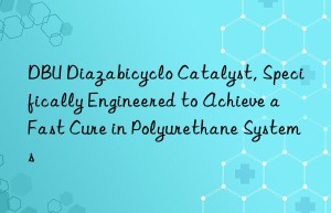 dbu diazabicyclo catalyst, specifically engineered to achieve a fast cure in polyurethane systems