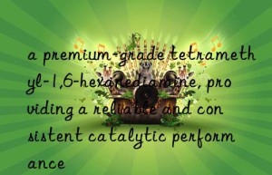 a premium-grade tetramethyl-1,6-hexanediamine, providing a reliable and consistent catalytic performance