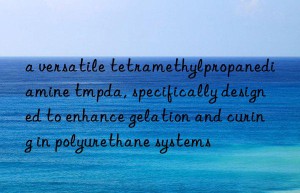 a versatile tetramethylpropanediamine tmpda, specifically designed to enhance gelation and curing in polyurethane systems