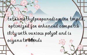tetramethylpropanediamine tmpda, optimized for enhanced compatibility with various polyol and isocyanate blends