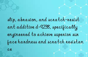 slip, abrasion, and scratch-resistant additive d-9238, specifically engineered to achieve superior surface hardness and scratch resistance