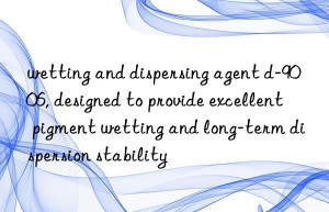 wetting and dispersing agent d-9006, designed to provide excellent pigment wetting and long-term dispersion stability