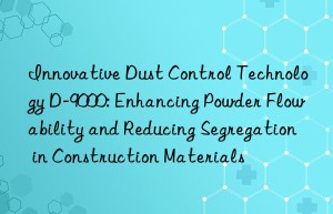Innovative Dust Control Technology D-9000: Enhancing Powder Flowability and Reducing Segregation in Construction Materials