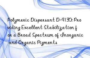 Polymeric Dispersant D-9130: Providing Excellent Stabilization for a Broad Spectrum of Inorganic and Organic Pigments