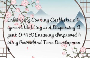 Enhancing Coating Aesthetics: Pigment Wetting and Dispersing Agent D-9130 Ensuring Improved Hiding Power and Tone Development