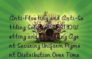 Anti-Floating and Anti-Settling Solution: D-9130 Wetting and Dispersing Agent Securing Uniform Pigment Distribution Over Time