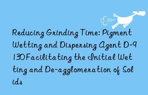 Reducing Grinding Time: Pigment Wetting and Dispersing Agent D-9130 Facilitating the Initial Wetting and De-agglomeration of Solids