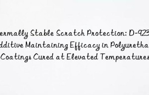 Thermally Stable Scratch Protection: D-9238B Additive Maintaining Efficacy in Polyurethane Coatings Cured at Elevated Temperatures