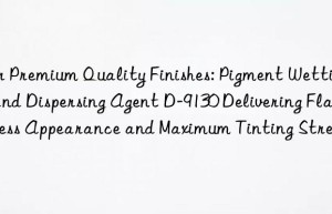 For Premium Quality Finishes: Pigment Wetting and Dispersing Agent D-9130 Delivering Flawless Appearance and Maximum Tinting Strength