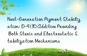 Next-Generation Pigment Stabilization: D-9130 Additive Providing Both Steric and Electrostatic Stabilization Mechanisms