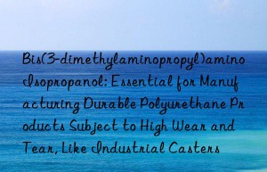 Bis(3-dimethylaminopropyl)amino Isopropanol: Essential for Manufacturing Durable Polyurethane Products Subject to High Wear and Tear, Like Industrial Casters