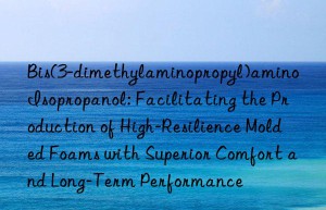 Bis(3-dimethylaminopropyl)amino Isopropanol: Facilitating the Production of High-Resilience Molded Foams with Superior Comfort and Long-Term Performance
