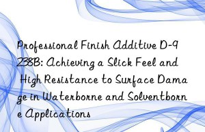 Professional Finish Additive D-9238B: Achieving a Slick Feel and High Resistance to Surface Damage in Waterborne and Solventborne Applications
