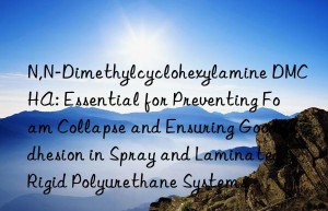 N,N-Dimethylcyclohexylamine DMCHA: Essential for Preventing Foam Collapse and Ensuring Good Adhesion in Spray and Laminated Rigid Polyurethane Systems