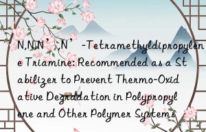 N,N,N’,N’-Tetramethyldipropylene Triamine: Recommended as a Stabilizer to Prevent Thermo-Oxidative Degradation in Polypropylene and Other Polymer Systems