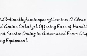 Tris(3-dimethylaminopropyl)amine: A Clear Liquid Amine Catalyst Offering Ease of Handling and Precise Dosing in Automated Foam Dispensing Equipment