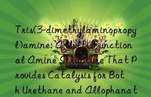 Tris(3-dimethylaminopropyl)amine: A Multi-Functional Amine Structure That Provides Catalysis for Both Urethane and Allophanate Formation Reactions