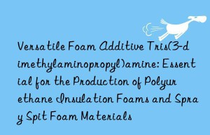 Versatile Foam Additive Tris(3-dimethylaminopropyl)amine: Essential for the Production of Polyurethane Insulation Foams and Spray Spit Foam Materials