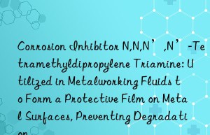 Corrosion Inhibitor N,N,N’,N’-Tetramethyldipropylene Triamine: Utilized in Metalworking Fluids to Form a Protective Film on Metal Surfaces, Preventing Degradation
