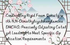 Controlling Rigid Foam Density with N,N-Dimethylcyclohexylamine DMCHA: Precisely Adjusting Catalyst Loadings to Meet Specific Application Requirements