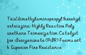 Tris(dimethylaminopropyl)hexahydrotriazine: Highly Reactive Polyurethane Trimerization Catalyst for Isocyanurate (PIR) Foams with Superior Fire Resistance