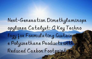 Next-Generation Dimethylaminopropylurea Catalyst: A Key Technology for Formulating Sustainable Polyurethane Products with a Reduced Carbon Footprint