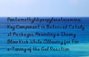 Pentamethyldipropylenetriamine: Key Component in Balanced Catalyst Packages, Providing a Strong Blow Kick While Allowing for Fine-Tuning of the Gel Reaction