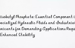 Triisobutyl Phosphate: Essential Component in Specialized Hydraulic Fluids and Industrial Lubricants for Demanding Applications Requiring Enhanced Stability