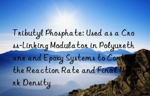 Tributyl Phosphate: Used as a Cross-Linking Modulator in Polyurethane and Epoxy Systems to Control the Reaction Rate and Final Network Density