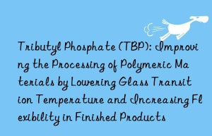 Tributyl Phosphate (TBP): Improving the Processing of Polymeric Materials by Lowering Glass Transition Temperature and Increasing Flexibility in Finished Products