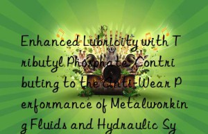 Enhanced Lubricity with Tributyl Phosphate: Contributing to the Anti-Wear Performance of Metalworking Fluids and Hydraulic Systems Under Extreme Pressure