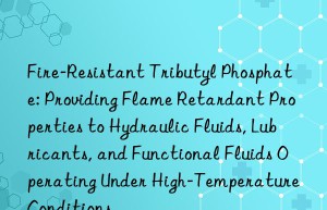 Fire-Resistant Tributyl Phosphate: Providing Flame Retardant Properties to Hydraulic Fluids, Lubricants, and Functional Fluids Operating Under High-Temperature Conditions